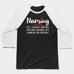 Nursing When You're Not Sure If It's Saturday Or Tuesday Baseball T-Shirt